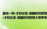 像熊一样·才好过活-德国时间管理大师罗塔尔·塞维特的（关于像熊一样·才好过活-德国时间管理大师罗塔尔·塞维特的的简介）