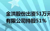 金洪股份出资51万元成立吉林金联汽车部件有限公司持股51%