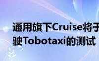 通用旗下Cruise将于秋季在加州恢复自动驾驶Tobotaxi的测试