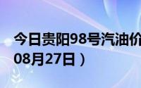 今日贵阳98号汽油价调整最新消息（2024年08月27日）