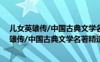 儿女英雄传/中国古典文学名著精选少年读本（关于儿女英雄传/中国古典文学名著精选少年读本的简介）