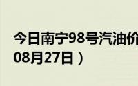 今日南宁98号汽油价调整最新消息（2024年08月27日）