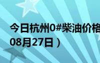 今日杭州0#柴油价格调整最新消息（2024年08月27日）