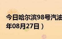 今日哈尔滨98号汽油价调整最新消息（2024年08月27日）