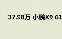 37.98万 小鹏X9 610长续航Max版上市