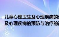 儿童心理卫生及心理疾病的预防与治疗（关于儿童心理卫生及心理疾病的预防与治疗的简介）