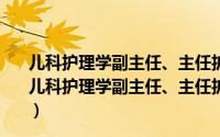 儿科护理学副主任、主任护师职称考试冲刺押题试卷（关于儿科护理学副主任、主任护师职称考试冲刺押题试卷的简介）