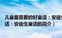 儿童最喜爱的好童话：安徒生童话（关于儿童最喜爱的好童话：安徒生童话的简介）