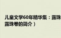 儿童文学60年精华集：露珠卷（关于儿童文学60年精华集：露珠卷的简介）