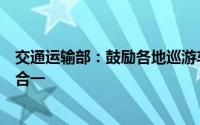 交通运输部：鼓励各地巡游车、网约车驾驶员从业资格两证合一