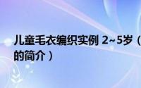 儿童毛衣编织实例 2~5岁（关于儿童毛衣编织实例 2~5岁的简介）