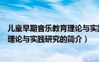 儿童早期音乐教育理论与实践研究（关于儿童早期音乐教育理论与实践研究的简介）