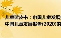 儿童蓝皮书：中国儿童发展报告(2020)（关于儿童蓝皮书：中国儿童发展报告(2020)的简介）