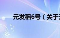 元发稻6号（关于元发稻6号的简介）