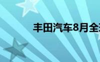 丰田汽车8月全球产销双双下滑