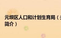 元坝区人口和计划生育局（关于元坝区人口和计划生育局的简介）