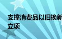 支撑消费品以旧换新 115项国家标准已全部立项