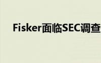 Fisker面临SEC调查破产程序正在进行中