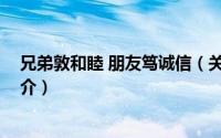 兄弟敦和睦 朋友笃诚信（关于兄弟敦和睦 朋友笃诚信的简介）