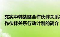 充实中韩战略合作伙伴关系行动计划（关于充实中韩战略合作伙伴关系行动计划的简介）