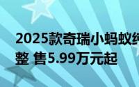 2025款奇瑞小蚂蚁纯电两门车上市：车机调整 售5.99万元起