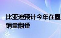 比亚迪预计今年在墨西哥销售5万辆汽车明年销量翻番