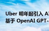 Uber 明年起引入 AI 助理答疑推广电动汽车基于 OpenAI GPT-4o 服务