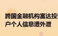 跨国金融机构富达投资遭黑客入侵7.7 万名客户个人信息遭外泄