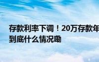 存款利率下调！20万存款年息少500元 如何打理钱袋子？ 到底什么情况嘞