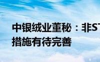 中银绒业董秘：非ST股一元退市规则的配套措施有待完善