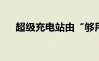 超级充电站由“够用”向“好用”进阶