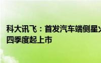 科大讯飞：首发汽车端侧星火大模型 多款搭载车型将于今年四季度起上市