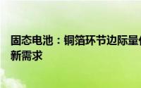 固态电池：铜箔环节边际量化大传统铜箔厂新产品开发应对新需求