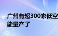 广州有超300家低空经济相关企业 飞行汽车能量产了