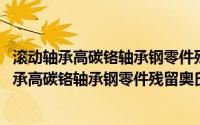 滚动轴承高碳铬轴承钢零件残留奥氏体检测规程(关于滚动轴承高碳铬轴承钢零件残留奥氏体检测规程的简介)