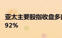 亚太主要股指收盘多数下跌韩国综合指数跌0.92%