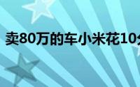 卖80万的车小米花10分钟入账三千多万订金