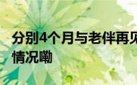 分别4个月与老伴再见面手没分开过 到底什么情况嘞