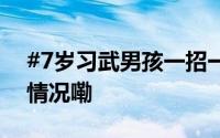 #7岁习武男孩一招一式气势非凡# 到底什么情况嘞