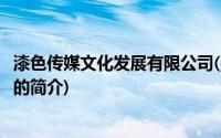 漆色传媒文化发展有限公司(关于漆色传媒文化发展有限公司的简介)