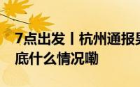 7点出发丨杭州通报男子理发消费2万多元 到底什么情况嘞