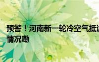 预警！河南新一轮冷空气抵达！阵风6到7级+寒潮 到底什么情况嘞