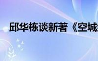 邱华栋谈新著《空城纪》 到底什么情况嘞