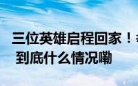 三位英雄启程回家！#神舟十八号3人回地球# 到底什么情况嘞