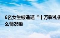 6名女生被造谣“十万彩礼做女友”维权不该这么难 到底什么情况嘞