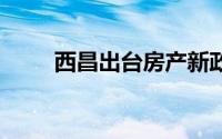 西昌出台房产新政 到底什么情况嘞