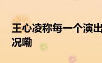 王心凌称每一个演出都一样重要 到底什么情况嘞