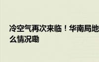 冷空气再次来临！华南局地最高气温降至25℃以下 到底什么情况嘞