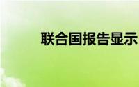 联合国报告显示 到底什么情况嘞