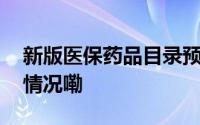 新版医保药品目录预计本月底发布 到底什么情况嘞